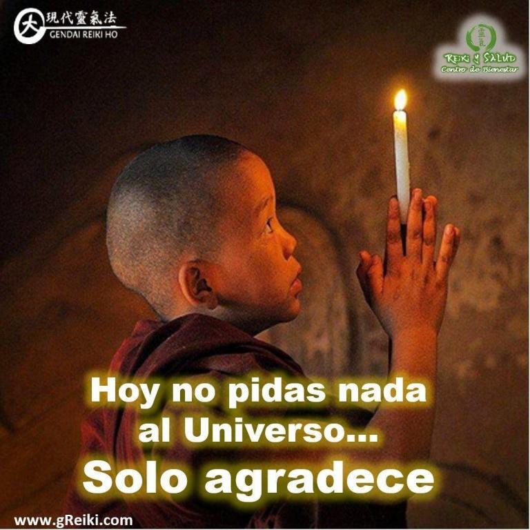 Hoy no pidas nada al Universo. Solo agradece. La oración más poderosa es la del…