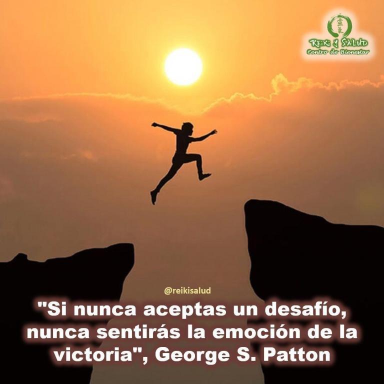 «Si nunca aceptas un desafío, nunca sentirás la emoción de la victoria», George S. Patton.