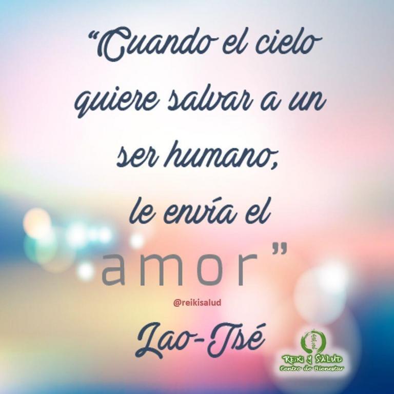 Cuando el cielo, quiere salvar a alguien le envía, AMOR. (LAO TSÉ). Procuremos vivir desde…