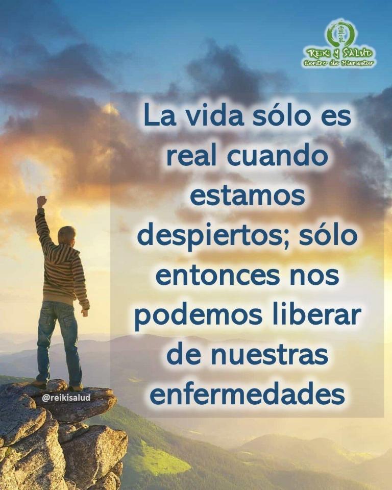 La vida sólo es real cuando estamos despiertos; sólo entonces tenemos la posibilidad de liberarnos…