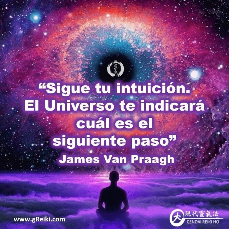 “Sigue tu intuición. El Universo te indicará cuál es el siguiente paso”, James Van Praagh.