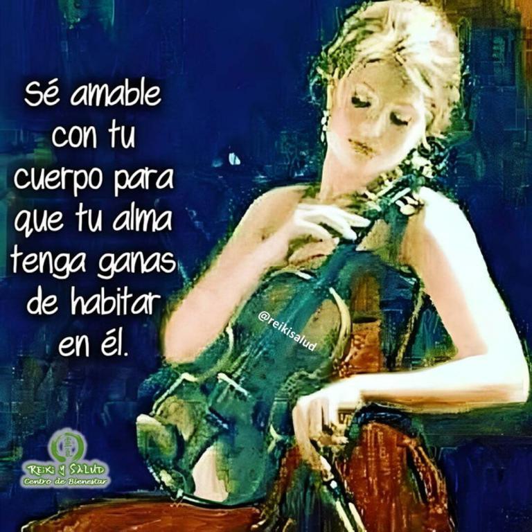 Sé amable con tu cuerpo para que tu alma tenga ganas de habitar en él.