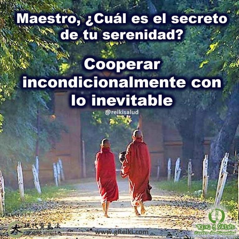 “Cuál es el secreto de tu serenidad”. Éste le responde: “Cooperar incondicionalmente con lo inevitable”.