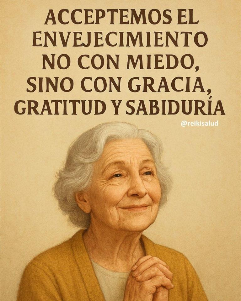 Aceptemos el envejecimiento no con miedo, sino con gracia, gratitud y sabiduría.