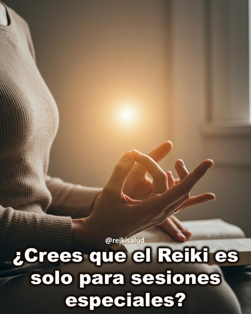 Crees que el Reiki es solo para sesiones especiales ¿Crees que el Reiki es solo para sesiones especiales?